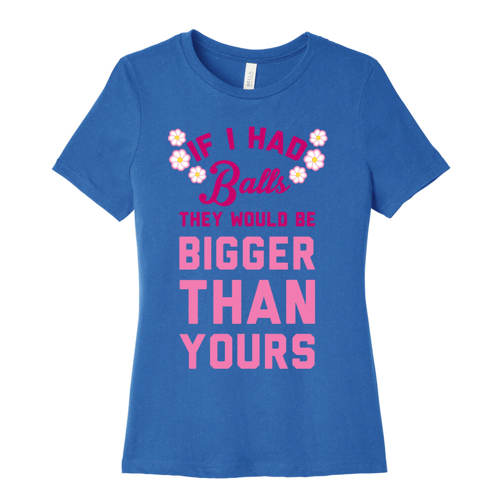 If I Had Balls They Would Be Bigger Than Yours Women's Cotton Tee